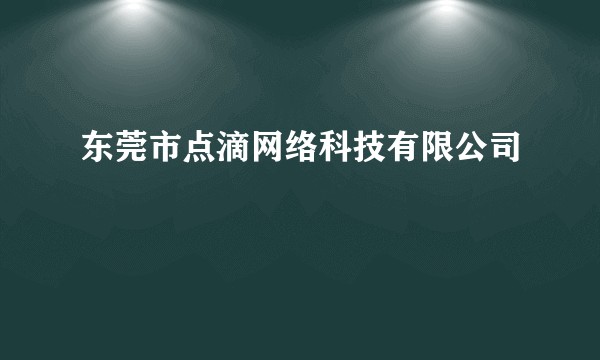 东莞市点滴网络科技有限公司