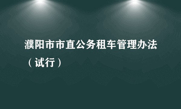 濮阳市市直公务租车管理办法（试行）