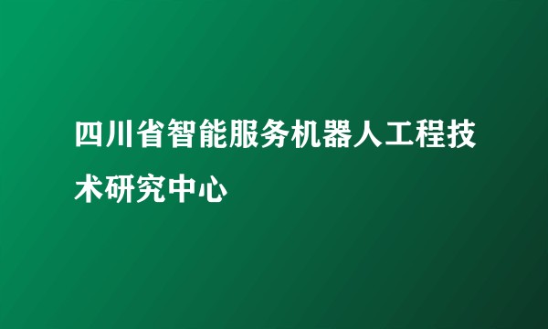 四川省智能服务机器人工程技术研究中心