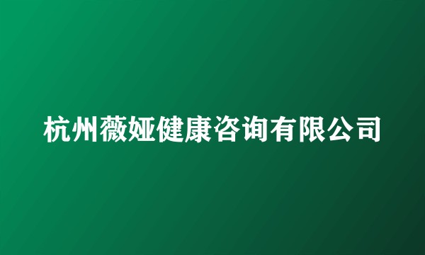 杭州薇娅健康咨询有限公司
