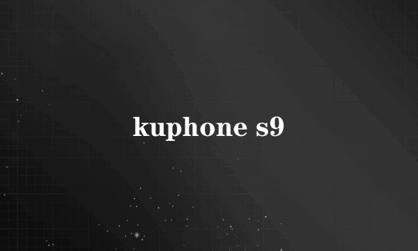 kuphone s9