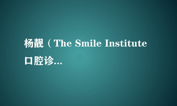 杨靓（The Smile Institute口腔诊疗集团创始人）
