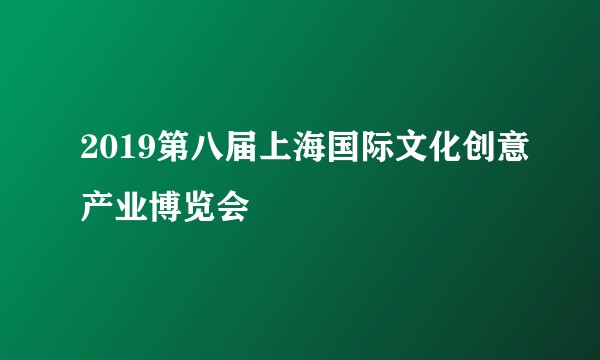 2019第八届上海国际文化创意产业博览会