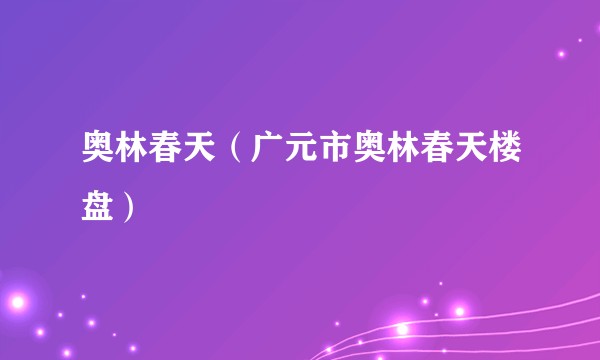 奥林春天（广元市奥林春天楼盘）