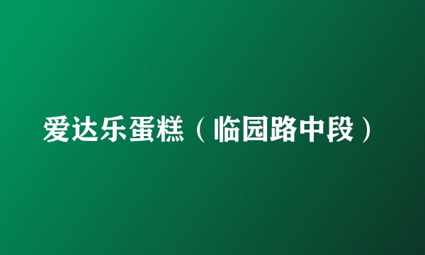 爱达乐蛋糕（临园路中段）