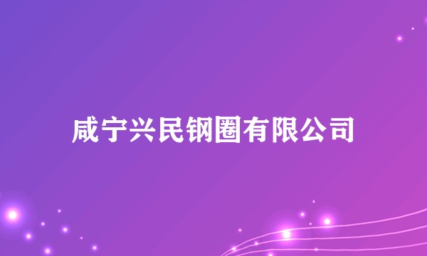 咸宁兴民钢圈有限公司