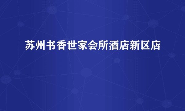 苏州书香世家会所酒店新区店