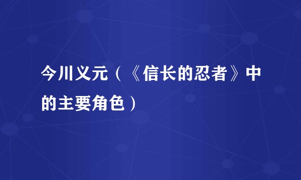 今川义元（《信长的忍者》中的主要角色）
