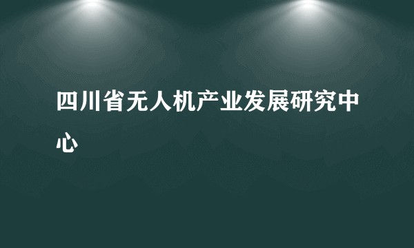 四川省无人机产业发展研究中心