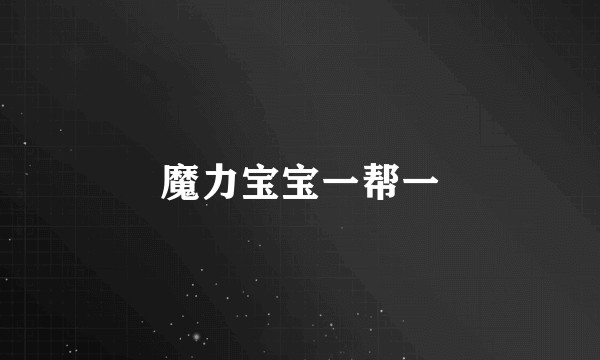 魔力宝宝一帮一