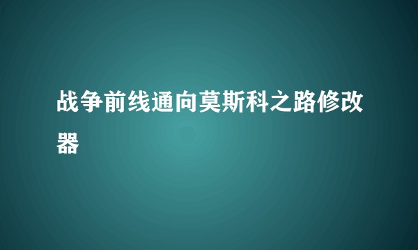 战争前线通向莫斯科之路修改器