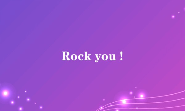 Rock you !