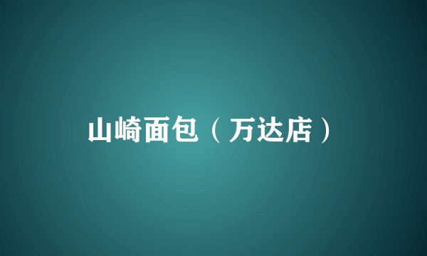 山崎面包（万达店）