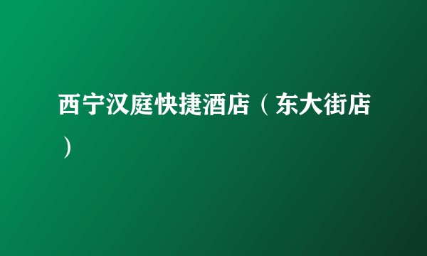 西宁汉庭快捷酒店（东大街店）