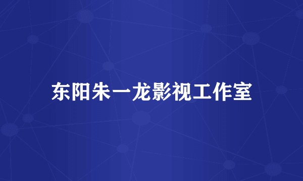 东阳朱一龙影视工作室