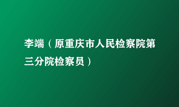 李端(原重庆市人民检察院第三分院检察员)