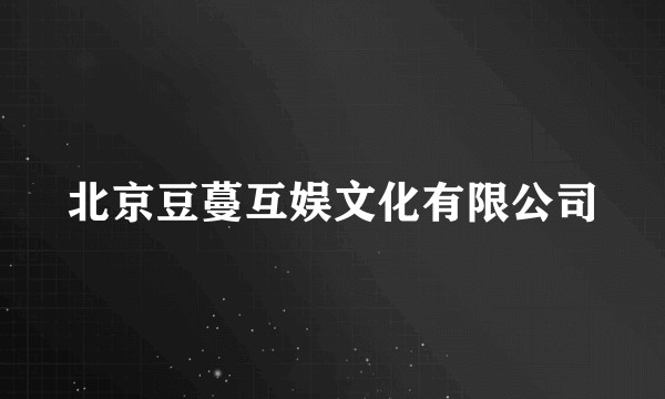 北京豆蔓互娱文化有限公司