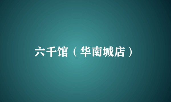 六千馆（华南城店）