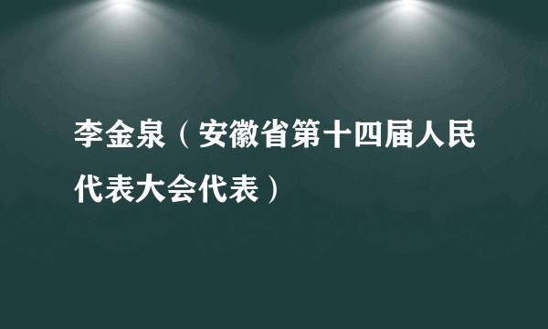 李金泉（安徽省第十四届人民代表大会代表）