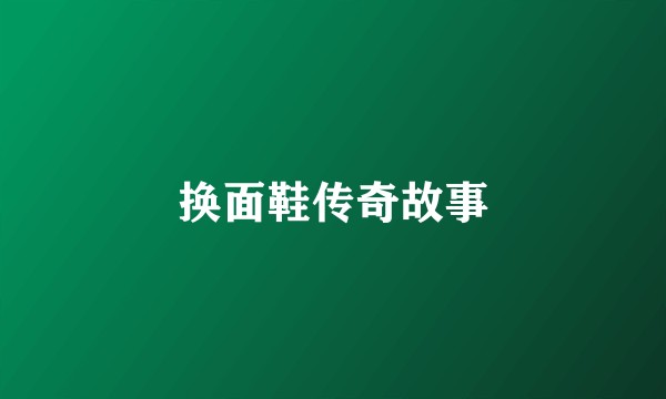 换面鞋传奇故事
