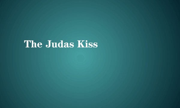 The Judas Kiss