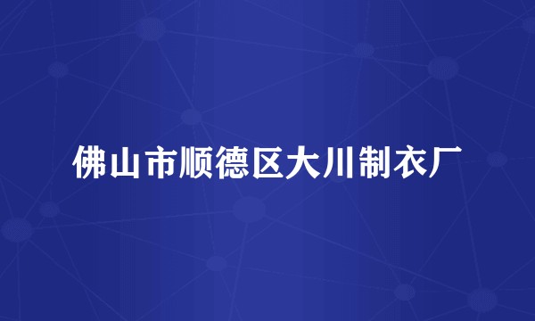佛山市顺德区大川制衣厂