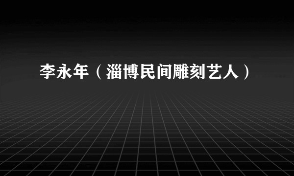 李永年（淄博民间雕刻艺人）