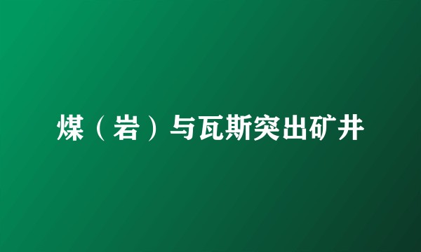 煤（岩）与瓦斯突出矿井