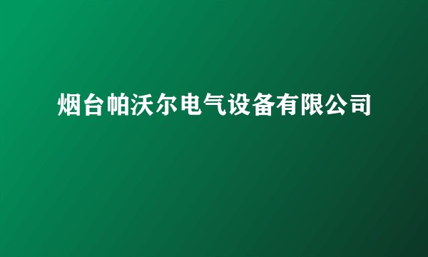 烟台帕沃尔电气设备有限公司