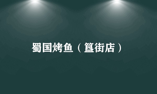 蜀国烤鱼（簋街店）