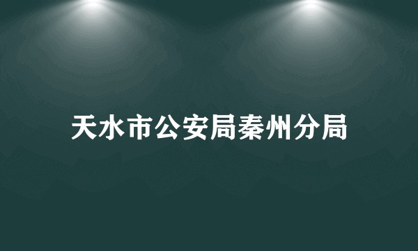 天水市公安局秦州分局