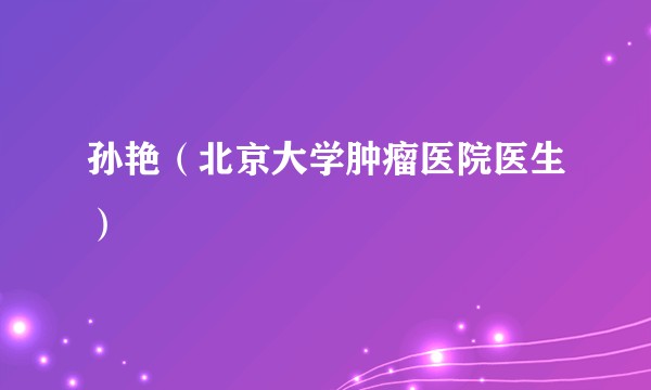 孙艳（北京大学肿瘤医院医生）