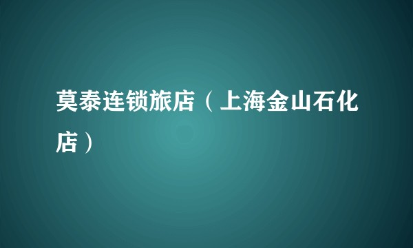 莫泰连锁旅店（上海金山石化店）