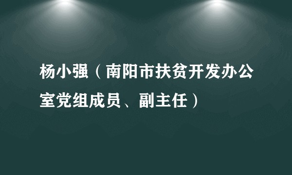 杨小强（南阳市扶贫开发办公室党组成员、副主任）