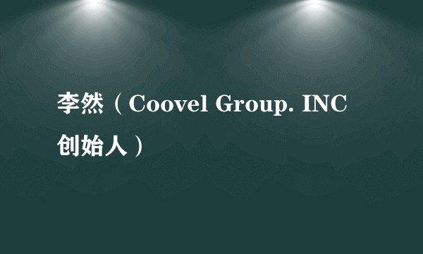 李然（Coovel Group. INC 创始人）