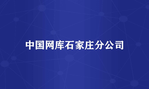 中国网库石家庄分公司