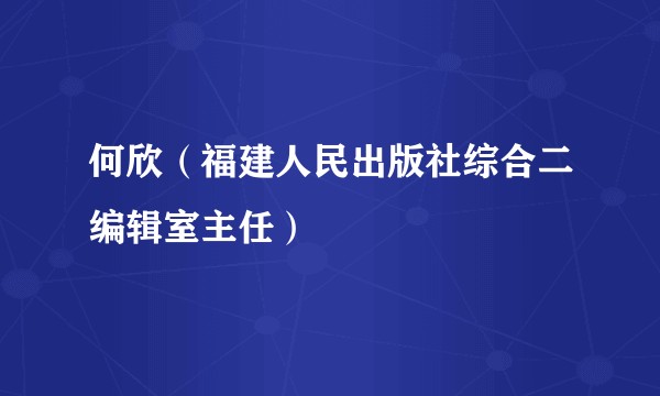 何欣（福建人民出版社综合二编辑室主任）