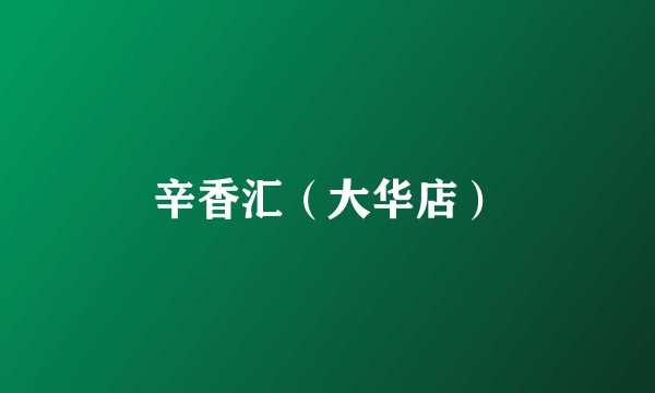 辛香汇（大华店）