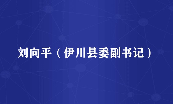 刘向平（伊川县委副书记）