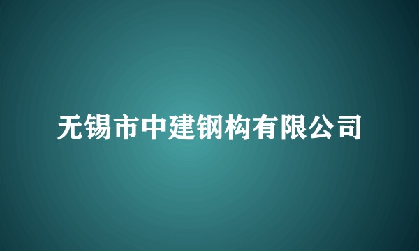 无锡市中建钢构有限公司