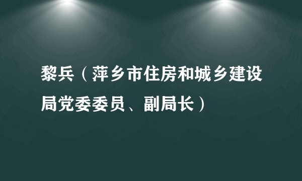 黎兵（萍乡市住房和城乡建设局党委委员、副局长）
