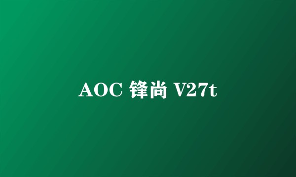 AOC 锋尚 V27t
