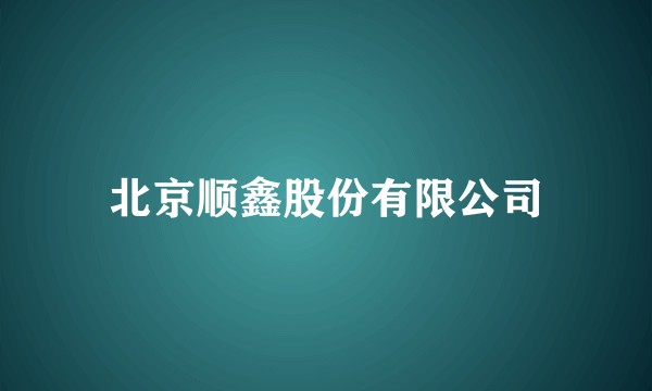 北京顺鑫股份有限公司