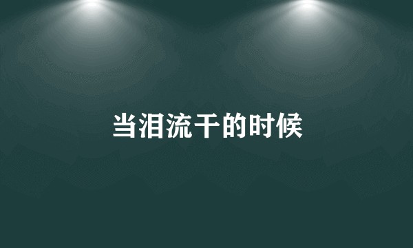 当泪流干的时候