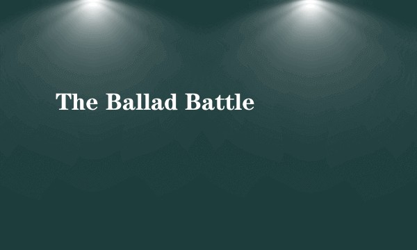 The Ballad Battle
