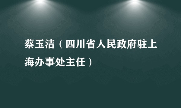 蔡玉洁（四川省人民政府驻上海办事处主任）