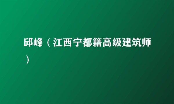 邱峰（江西宁都籍高级建筑师）