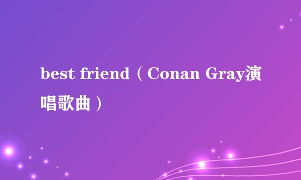 best friend（Conan Gray演唱歌曲）