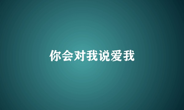 你会对我说爱我