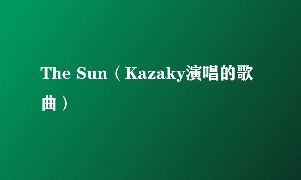 The Sun（Kazaky演唱的歌曲）